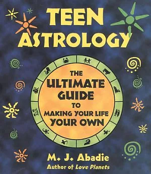 Teen Astrology: The Ultimate Guide to Making Your Life Your Own
