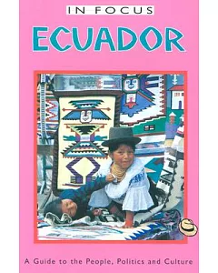 In Focus Ecuador: A Guide to the People, Politics and Culture