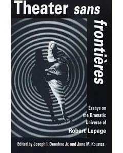 Theater Sans Frontiers: Essays on the Dramatic Universe of Robert Lapage