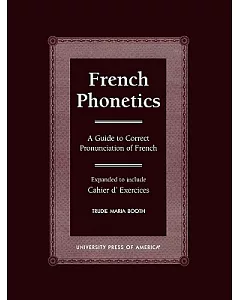 French Phonetics: A Guide to Correct Pronunciation of French Expanded to Include Cahier D’ Exercices