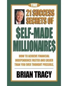 The 21 Success Secrets of Self-Made Millionaires: How to Achieve Financial Independence Faster and Easier Than You Ever Thought