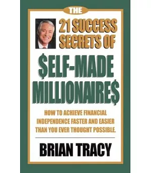 The 21 Success Secrets of Self-Made Millionaires: How to Achieve Financial Independence Faster and Easier Than You Ever Thought