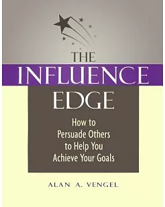 The Influence Edge: How to Persuade Others to Help You Achieve Your Goals