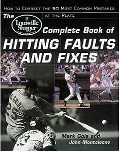 The Louisville Slugger Complete Book of Hitting Faults and Fixes: How to Correct the 50 Most Common Mistakes at the Plate