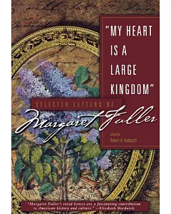 My Heart Is a Large Kingdom: Selected Letters of Margaret Fuller