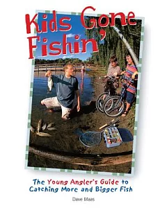 Kids Gone Fishin’: The Young Angler’s Guide to Catching More and Bigger Fish