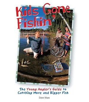 Kids Gone Fishin’: The Young Angler’s Guide to Catching More and Bigger Fish