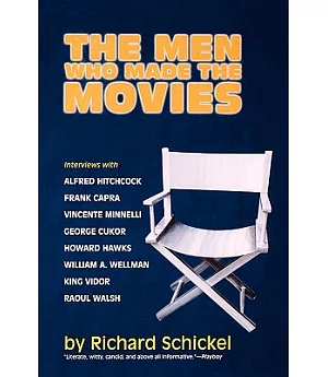 The Men Who Made the Movies: Interviews With Frank Capra, George Cukor, Howard Hawks, Alfred Hitchcock, Vincente Minnelli, King