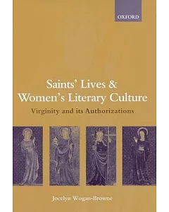 Saints’ Lives and Women’s Literary Culture C. 1150-1300: Virginity and Its Authorizations