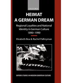 Heimat a German Dream: Regional Loyalties and National Identity in German Culture 1890-1990