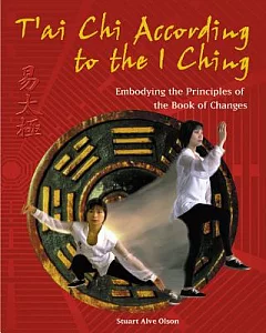T’Ai Chi According to the I Ching: Embodying the Principles of the Book of Changes