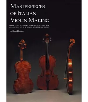 Masterpieces of Italian Violin Making (1620-1850): Important Stringed Instruments from the Collection at the Royal Academy of Mu