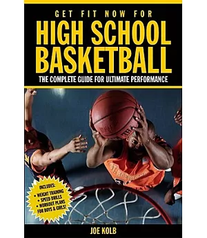 Get Fit Now for High School Basketball: The Complete Guide for Ulitmate Performance