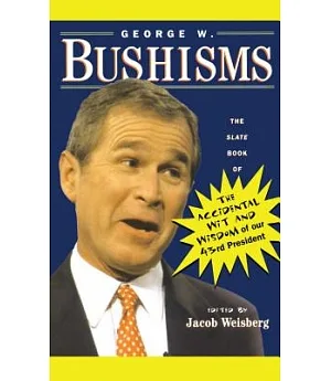 George W. Bushisms: The Slate Book of the Accidental Wit and Wisdom of Our 43rd President
