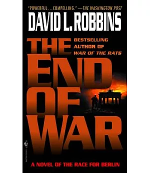 The End of War: A Novel of the Race for Berlin