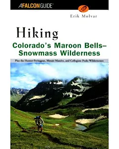 Hiking Colorado’s Maroon Bells-Snowmass Wilderness: Plus the Hunter-Fryingpan, Mount Massive, and Collegiate Peaks Wilderness