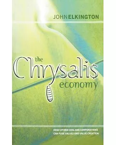 The Chrysalis Economy: How Citizen Ceo’s and Corporation Can Fuse Values and Value Creation