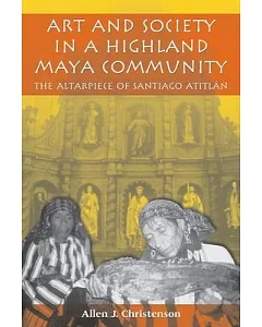 Art and Society in a Highland Maya Community: The Altarpiece of Santiago Atitlan