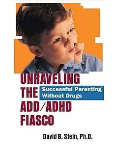 Unraveling the Add/Adhd Fiasco: Successful Parenting Without Drugs