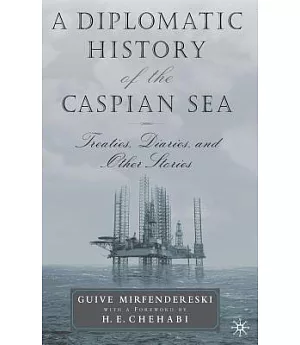 A Diplomatic History of the Caspian Sea: Treaties, Diaries, and Other Stories