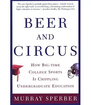 Beer and Circus: How Big-Time College Sports Is Crippling Undergraduate Education