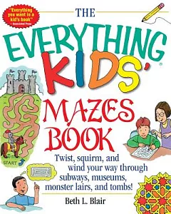 The Everything Kids’ Mazes Book: Twist, Squirm, and Wind Your Way Through Subways, Museums, Monster Lairs, and Tombs