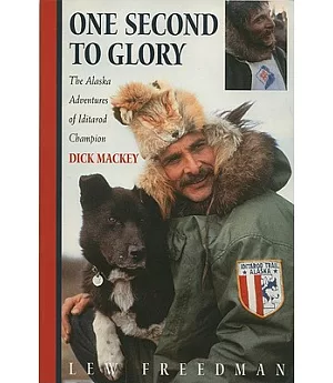 One Second to Glory: The Alaska Adventures of Iditarod Champion Dick Mackey