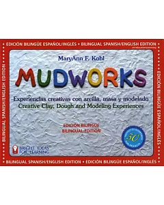 Mudworks: Experiencias Creativas Con Arcilla, Masa Y Modelando/Creative Clay, Dough and Modeling Experiences