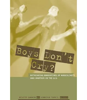 Boys Don’t Cry?: Rethinking Narratives of Masculinity and Emotion in the U.S