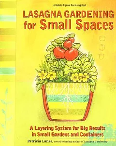 Lasagna Gardening for Small Spaces: A Layering System for Big Results in Small Gardens and Containers : Garden in Inches, Not Ac