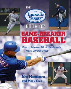 The Louisville Slugger Book of Game-breaker Baseball: How to Master 30 of the Game’s Most Difficult Plays