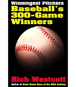 Winningest Pitchers: Baseball’s 300-Game Winners