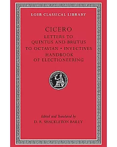 Cicero: Letters to Quintus and Brutus/Letter Fragments/Letter to Octavian/Invectives Handbook of Electioneering