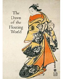 The Dawn of the Floating World 1650-1765: Early Ukiyo-E Treasures from the Museum of Fine Arts, Boston