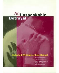 An Unspeakable Betrayal: Selected Writings of Luis Buñuel