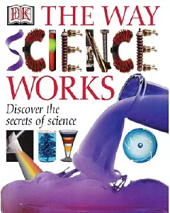The Way Science Works: Discover the Secrets of Science With Exciting, Accessible Experiments