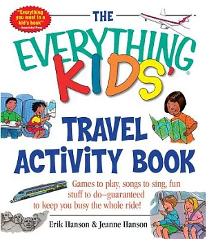 The Everything Kids’ Travel Activity Book: Games to Play, Songs to Sing, Fun Stuff to Do - Guaranteed to Keep You Busy the Whole