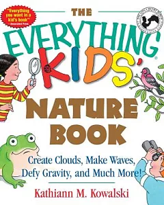 The Everything Kids’ Nature Book: Create Clouds, Make Waves, Defy Gravity and Much More!