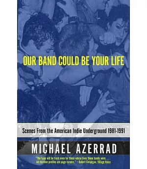 Our Band Could Be Your Life: Scenes from the American Indie Underground 1981-1991