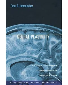 Neural Plasticity: The Effects of Environment on the Development of the Cerebral Cortex