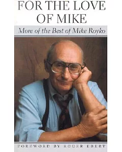 For the Love of Mike: More of the Best of Mike royko