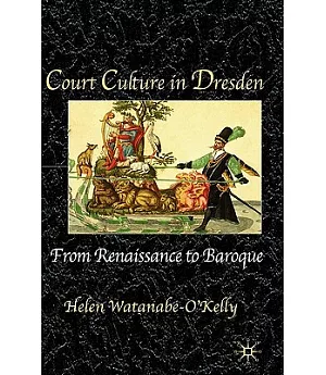 Court Culture in Dresden: From Renaissance to Baroque
