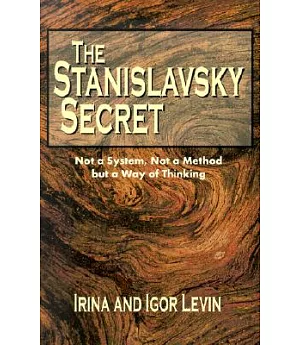 The Stanislavsky Secret: Not a System, Not a Method but a Way of Thinkings