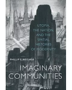 Imaginary Communities: Utopia, the Nation, and the Spatial Histories of Modernity