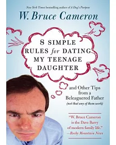 8 Simple Rules for Dating My Teenage Daughter: And Other Tips from a Beleaguered Father Not That Any of Them Work