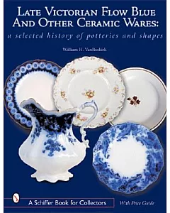 Late Victorian Flow Blue & Other Ceramic Wares: A Selected History of Potteries & Shapes