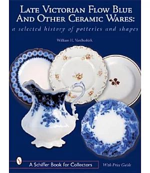 Late Victorian Flow Blue & Other Ceramic Wares: A Selected History of Potteries & Shapes