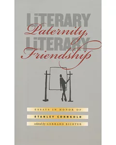 Literary Paternity, Literary Friendship: Essays in Honor of Stanley Corngold
