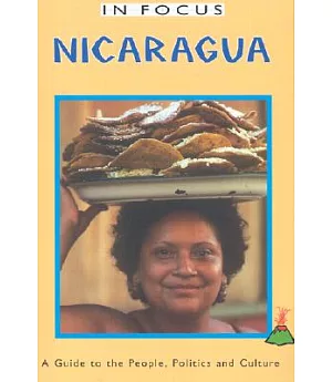 In Focus Nicaragua a Guide to the People, Politics and Culture
