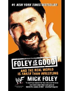 Foley Is Good: And the Real World Is Faker Than Wrestling